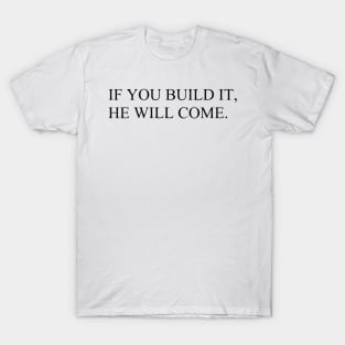 IF YOU BUILD IT, HE WILL COME T-Shirt